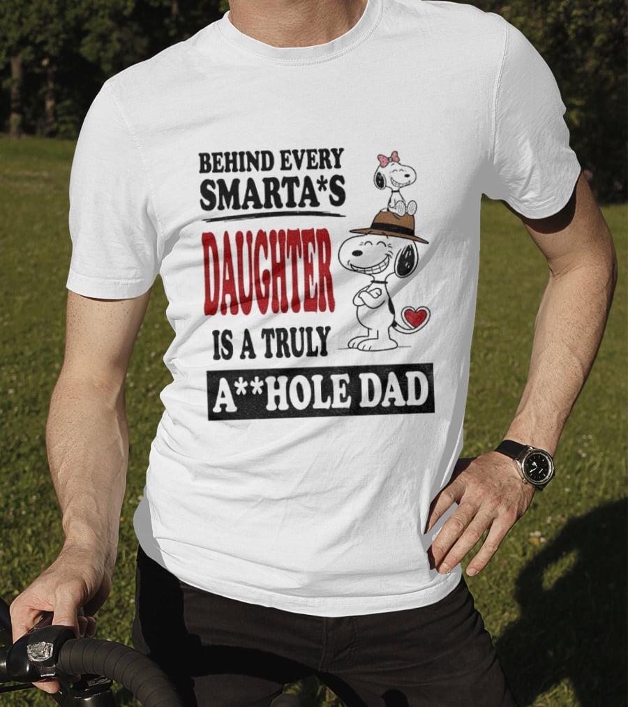 Peanuts Snoopy Behind Every Smarta's Daughter Is A Truly A**hole Dad T-Shirt