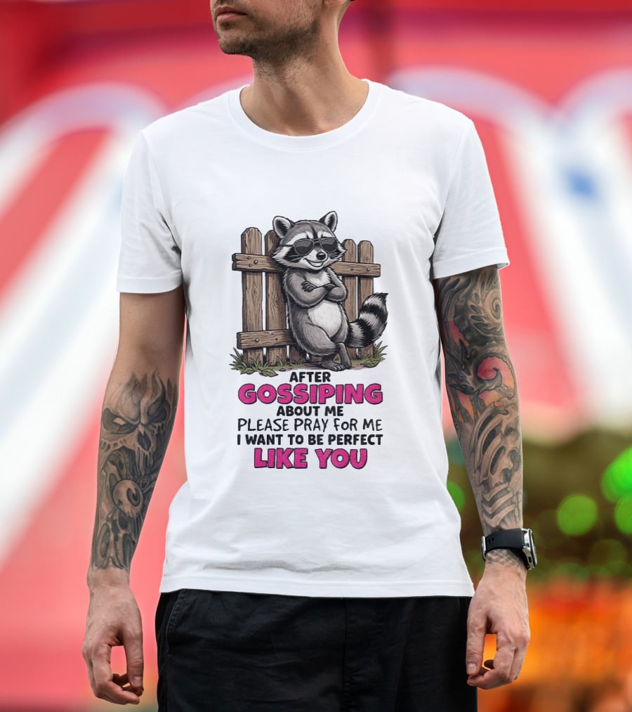After Gossiping About Me Please Pray For Me I Want To Be Perfect Like You Raccoon Fence T-Shirt