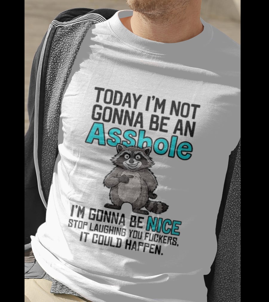 Today I'm Not Gonna Be An Asshole I'm Gonna Be Nice Stop Laughing It Could Happen Raccoon T-Shirt