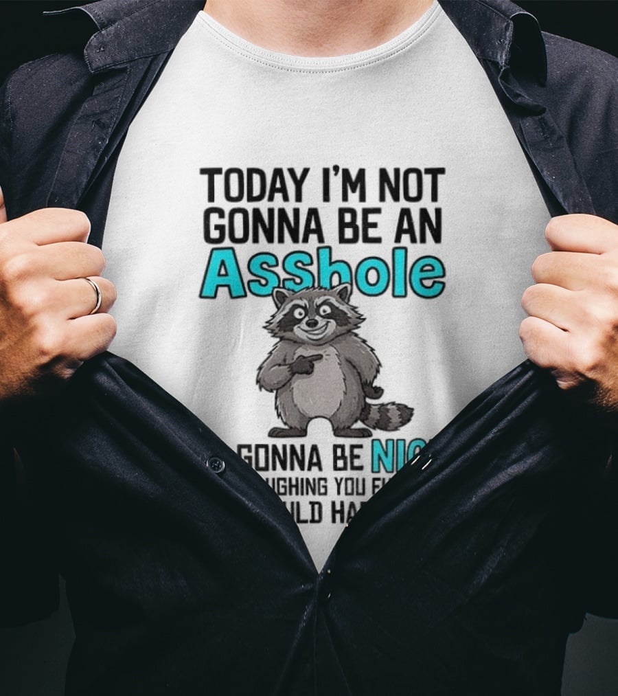 Today I'm Not Gonna Be An Asshole I'm Gonna Be Nice Stop Laughing It Could Happen Raccoon T-Shirt