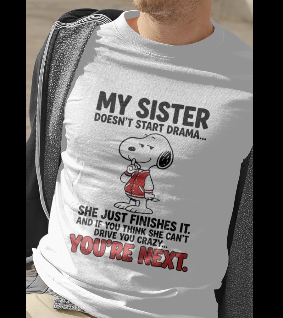My Sister Doesn't Start Drama Finishes It Snoopy You're Next Peanuts T-Shirt