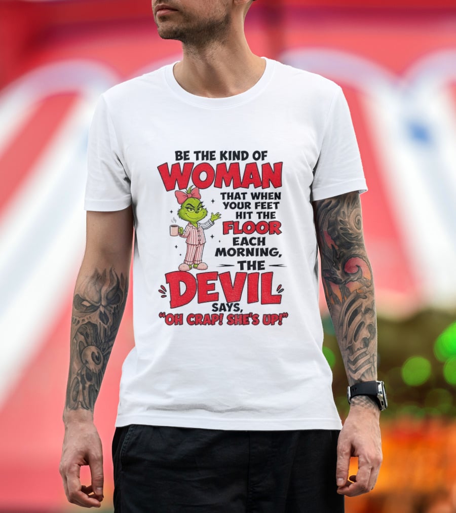 Grinch Pajamas Be The Kind Of Woman When Your Feet Hit The Floor Each Morning The Devil Says Oh Crap She's Up T-Shirt