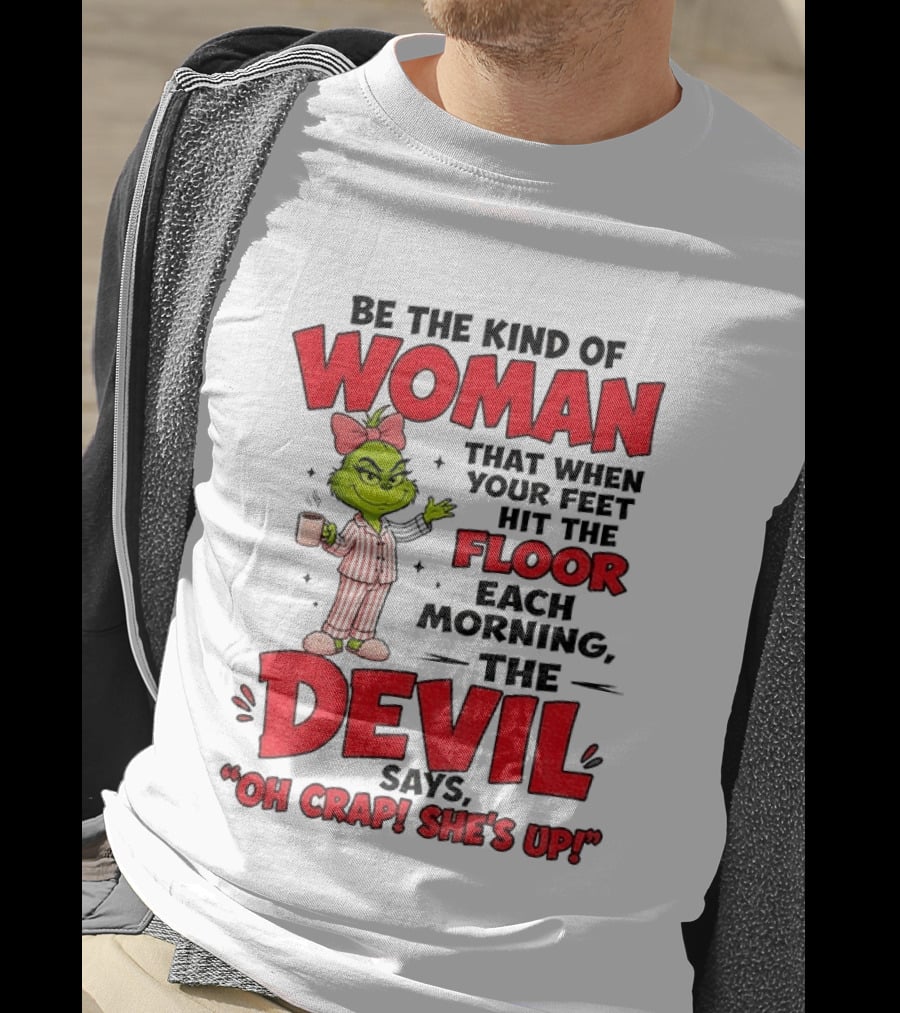 Grinch Pajamas Be The Kind Of Woman When Your Feet Hit The Floor Each Morning The Devil Says Oh Crap She's Up T-Shirt