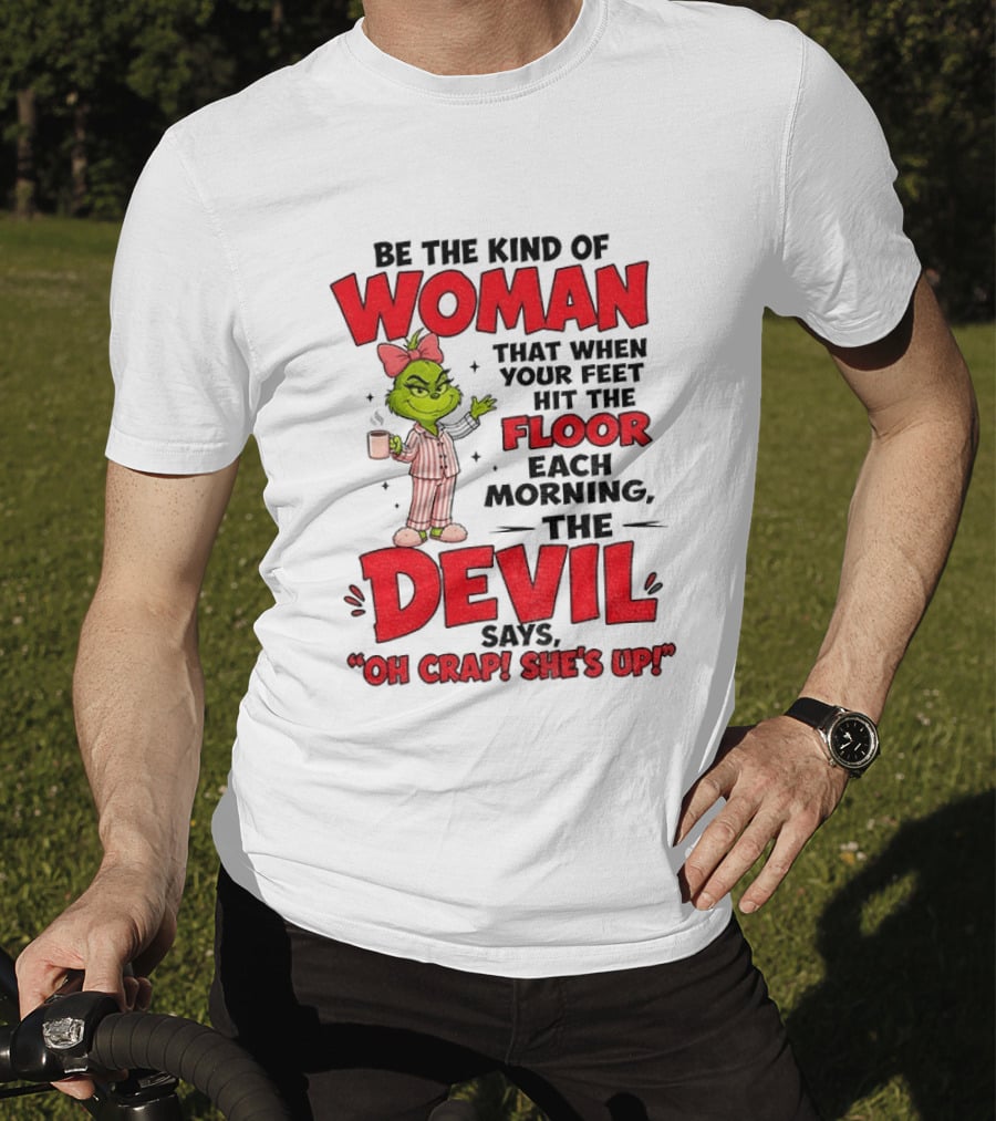 Grinch Pajamas Be The Kind Of Woman When Your Feet Hit The Floor Each Morning The Devil Says Oh Crap She's Up T-Shirt