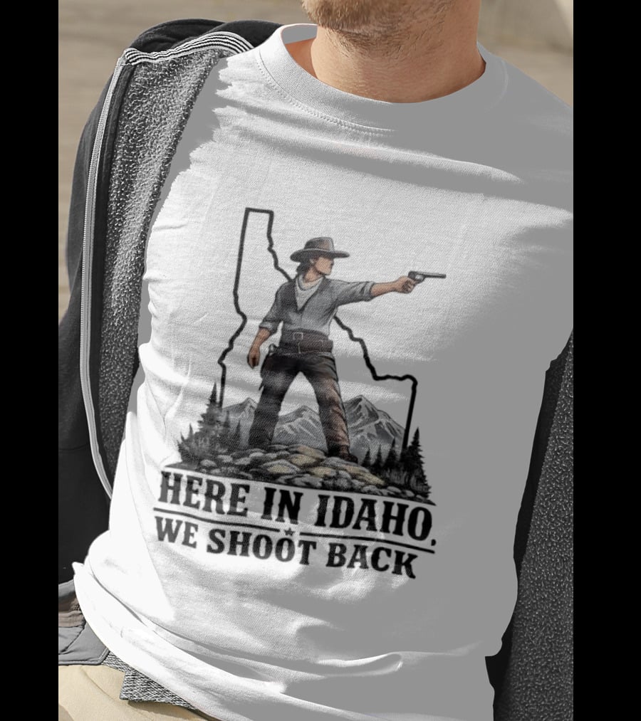 Here In Idaho We Shoot Back Cowboy With Pistol In State Mountains Scene T-Shirt