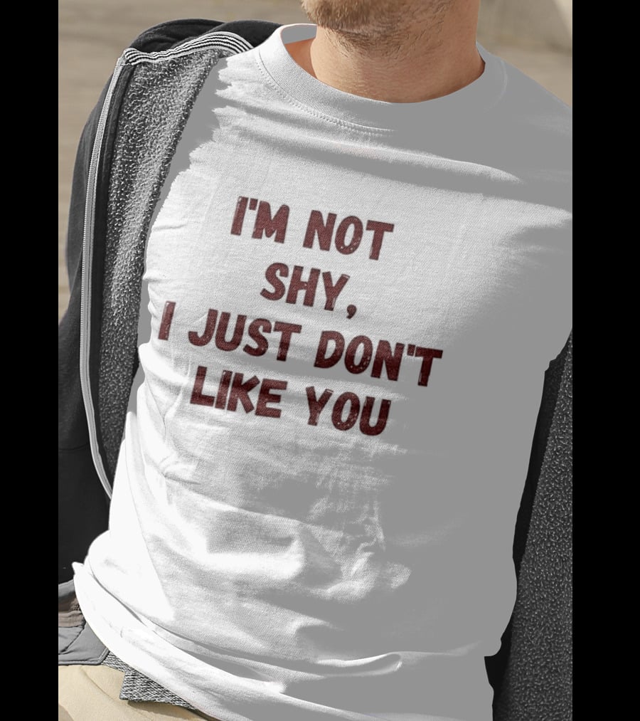 I'm Not Shy I Just Don't Like You Text Only T-Shirt