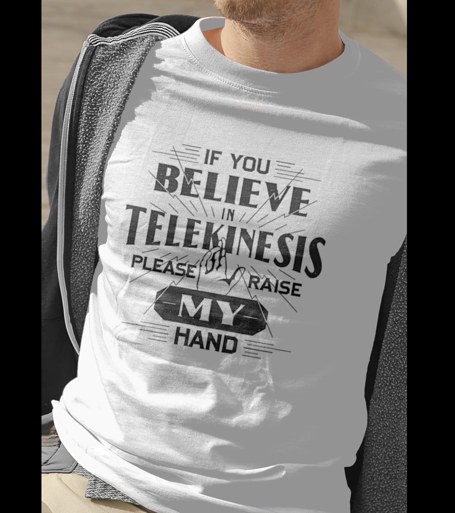 If You Believe In Telekinesis Please Raise My Hand T-Shirt