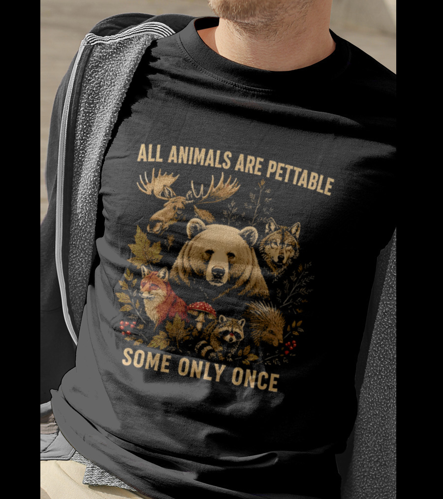 All Animals Are Pettable Some Only Once Moose Bear Wolf Fox T-Shirt