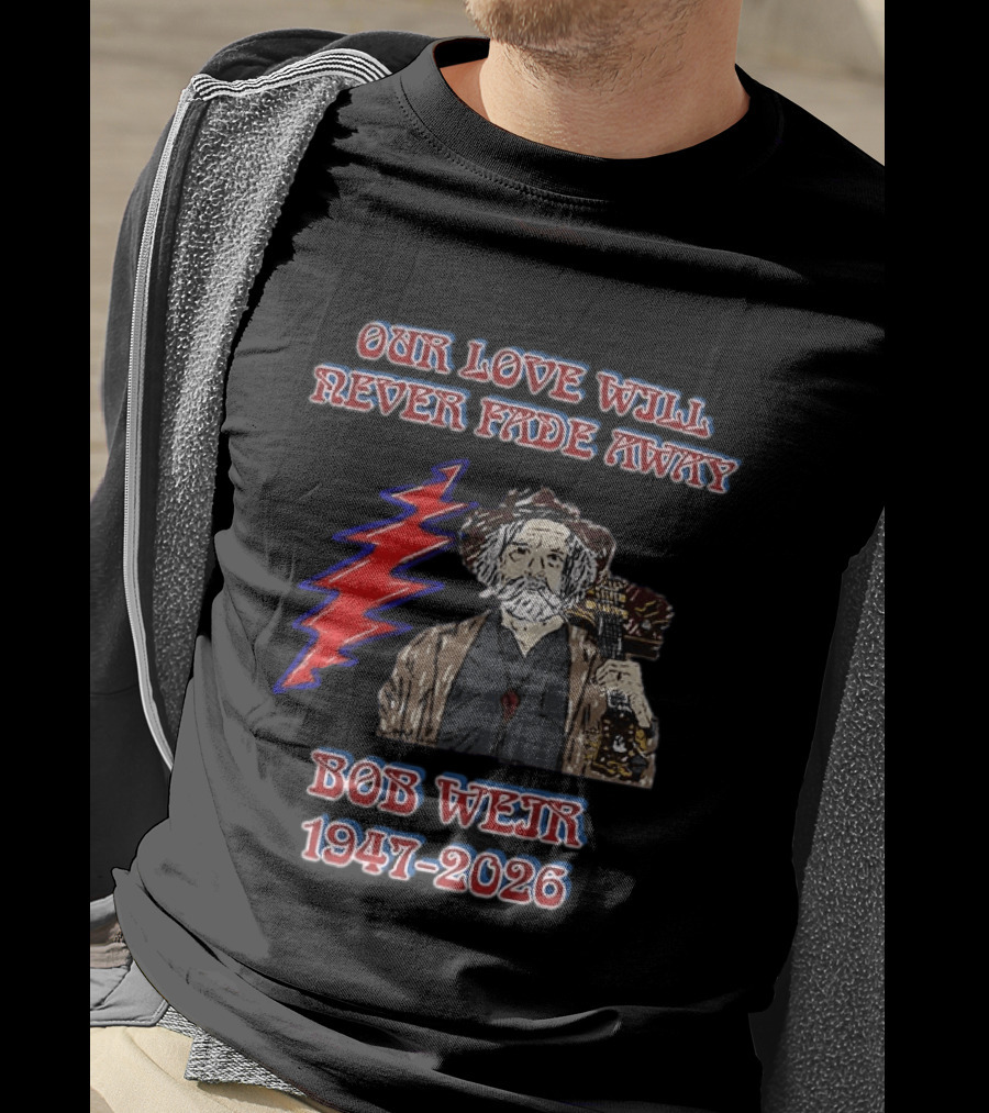 Our Love Will Never Fade Away Bob Weir 1947 2026 Grateful Dead T-Shirt