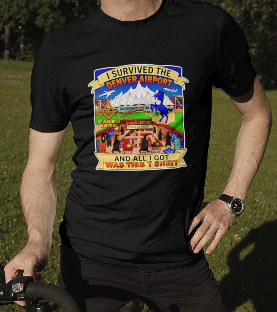 I Survived The Denver Airport Underground Secret Tunnels New World And All I Got Was This T T-Shirt