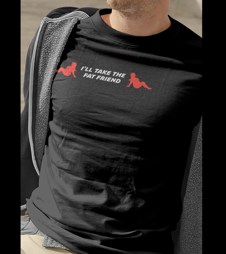 I'll Take The Fat Friend With Red T-Shirt