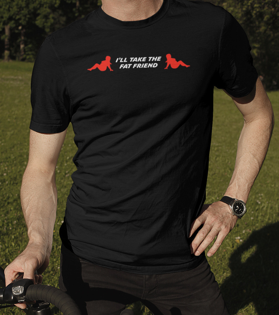 I'll Take The Fat Friend With Red T-Shirt