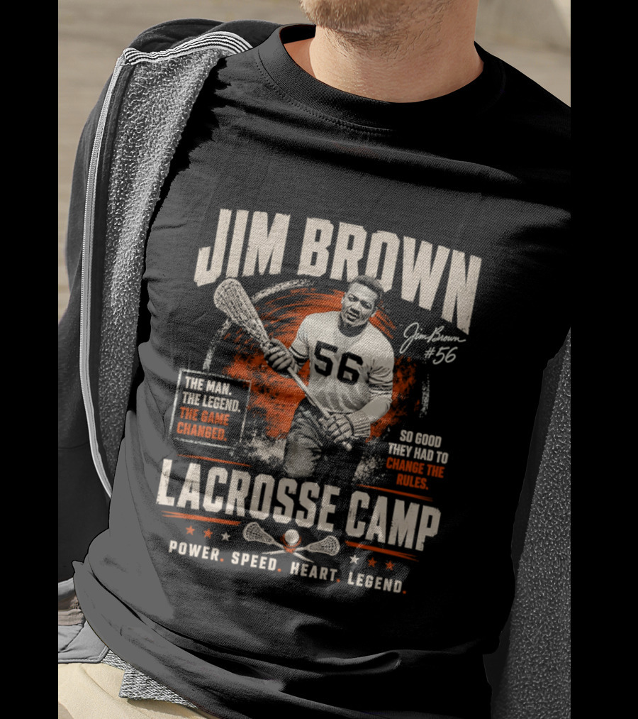 Jim Brown Lacrosse Camp Power Speed Heart Legend So Good They Had To Change The Rules The Man The Legend The Game Changed #56 T-Shirt