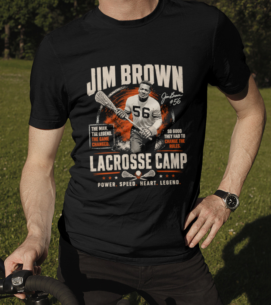 Jim Brown Lacrosse Camp Power Speed Heart Legend So Good They Had To Change The Rules The Man The Legend The Game Changed #56 T-Shirt