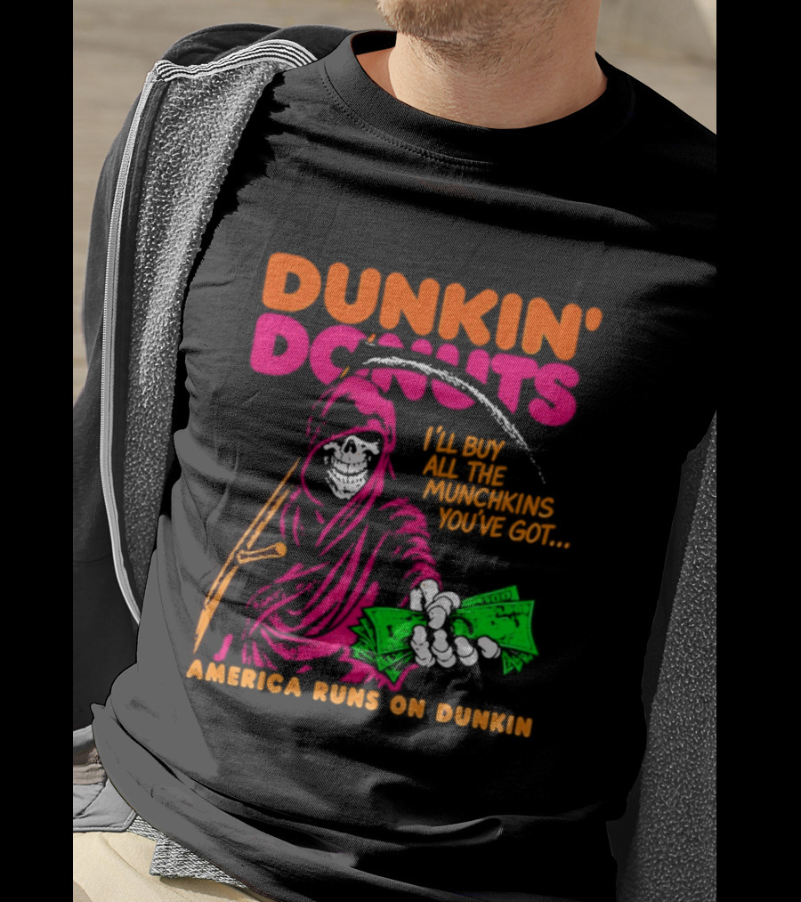 Dunkin' Donuts America Runs On Dunkin I'll Buy All The Munchins You've Got Grim Reaper Money T-Shirt
