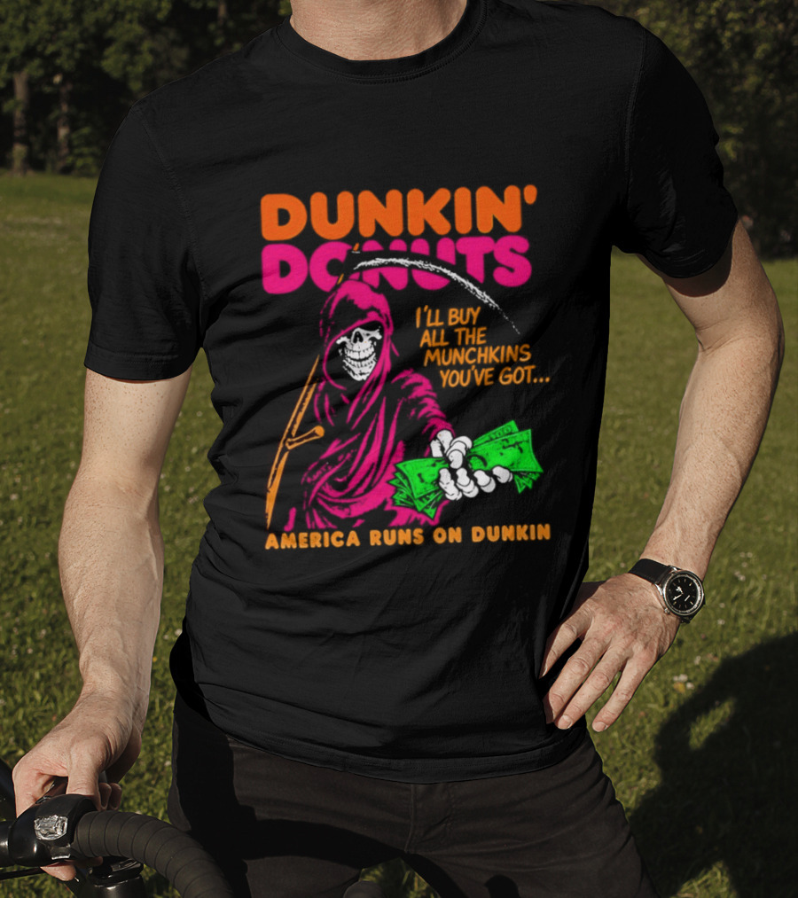 Dunkin' Donuts America Runs On Dunkin I'll Buy All The Munchins You've Got Grim Reaper Money T-Shirt