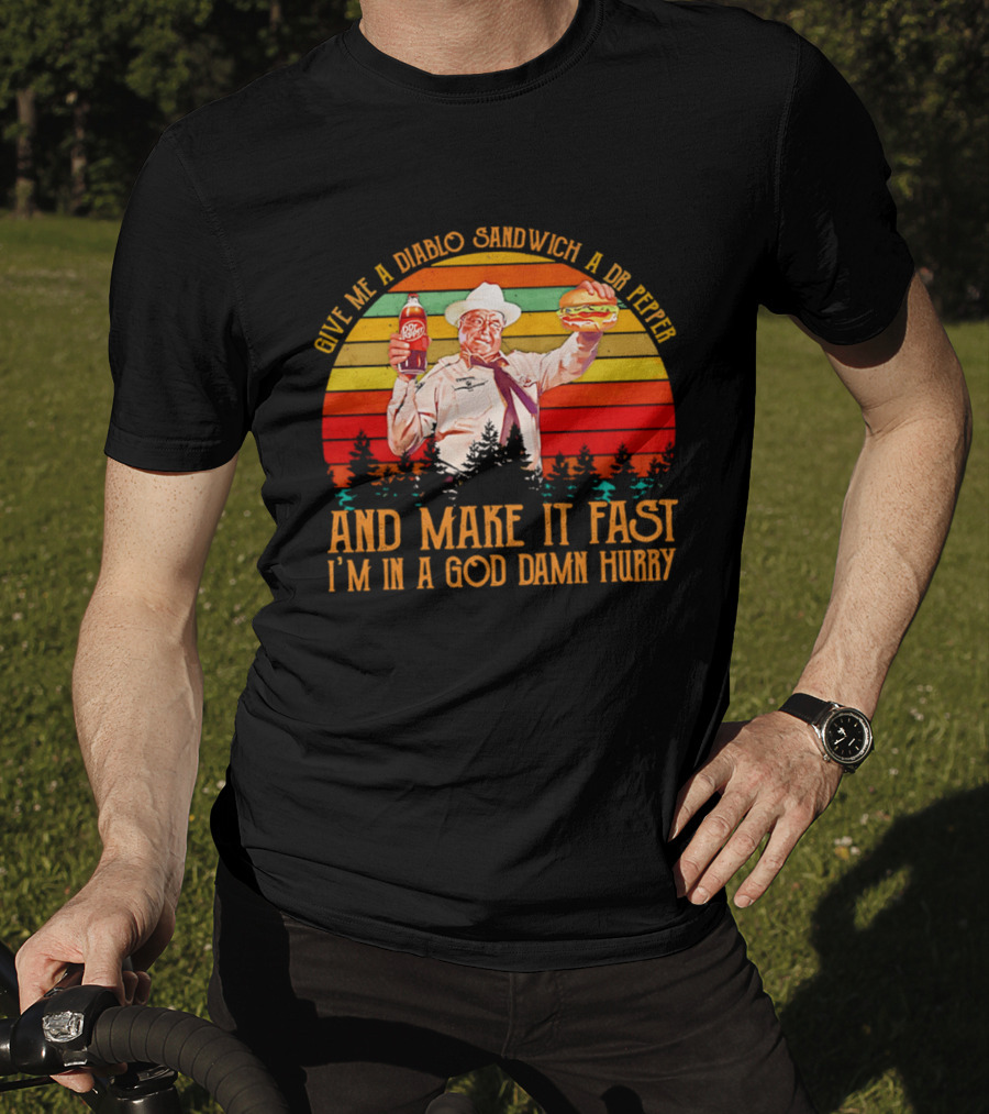 Buford Justice Saying Give Me A Diablo Sandwich A Dr Pepper And Make It Fast I'm In A God Damn Hurry T-Shirt