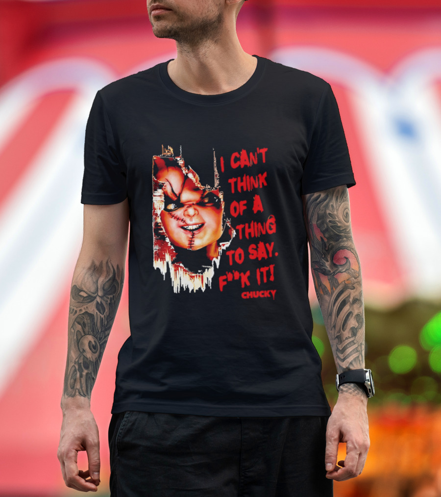 I Can't Think Of A Thing To Say F**k It Chucky Scarred Doll Face Wall T-Shirt