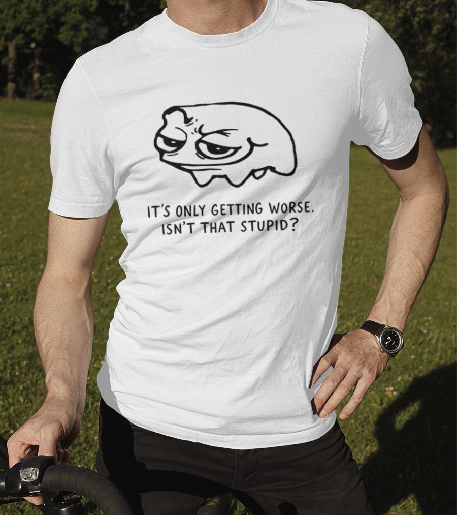 Frog It's Only Getting Worse Isn't That Stupid Funny Meme T-Shirt