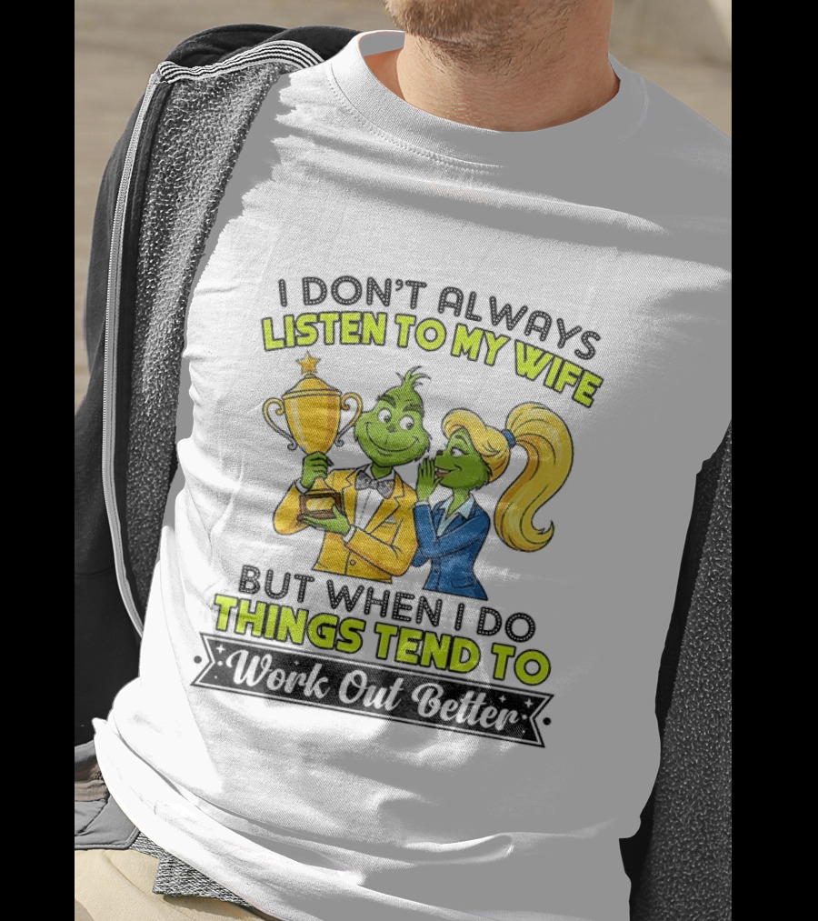 Grinch Couple Trophy I Don't Always Listen To My Wife But When I Do Things Tend To Work Out Better T-Shirt