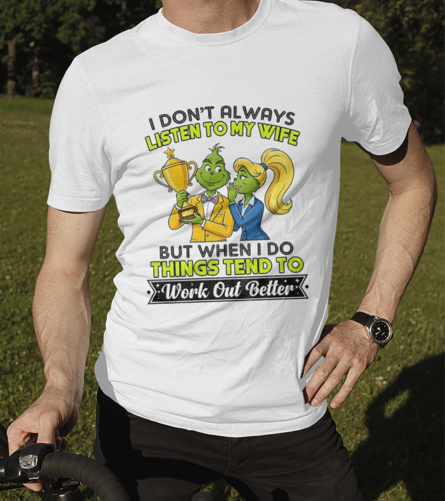 Grinch Couple Trophy I Don't Always Listen To My Wife But When I Do Things Tend To Work Out Better T-Shirt