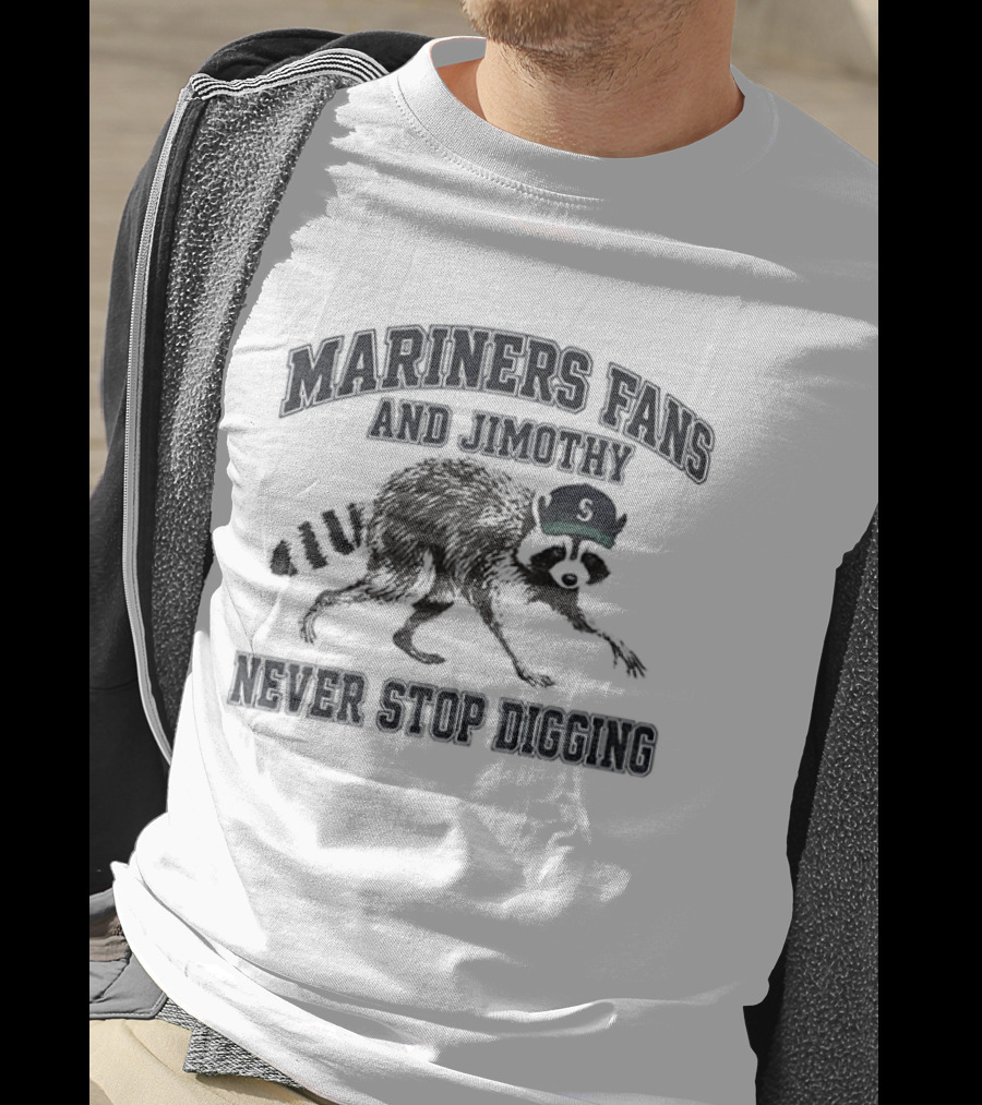 Mariners Fan And Jimothy Never Stop Digging T-Shirt