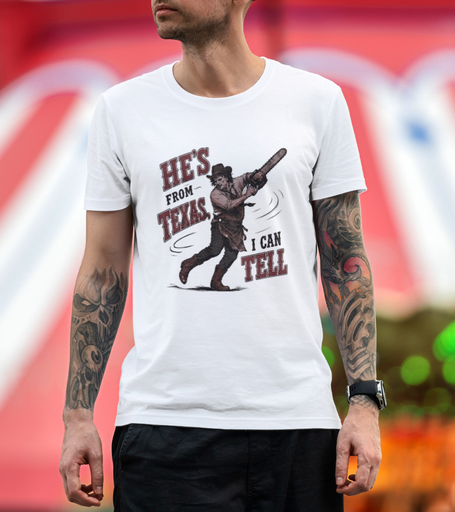 He's From Texas I Can Tell Horror Movie Leatherface T-Shirt
