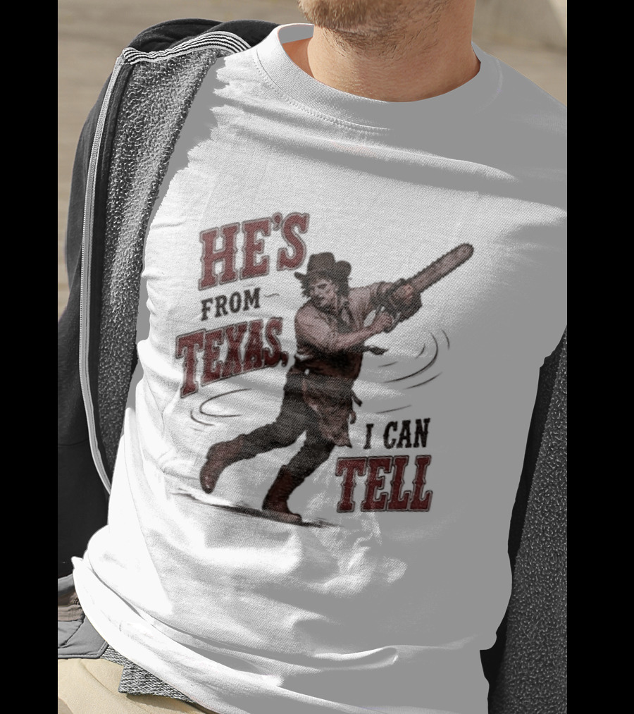 He's From Texas I Can Tell Horror Movie Leatherface T-Shirt