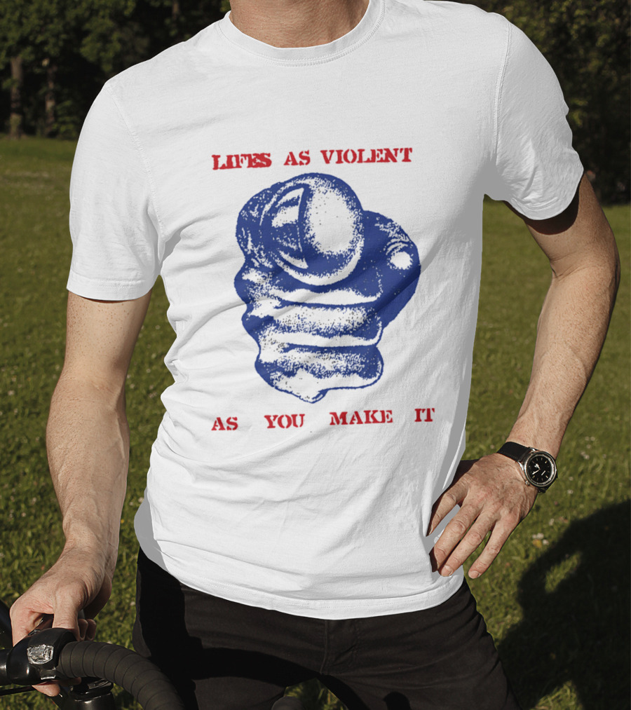 Lifes As Violent As You Make It Fist T-Shirt