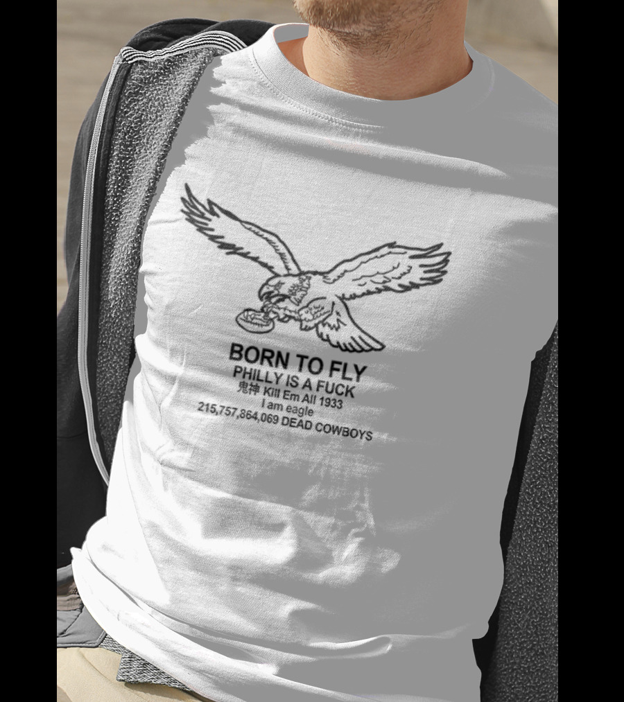 Philadelphia Eagles Born To Fly Philly Is A F*** Kill Em All Dead Cowboys 1933 T-Shirt