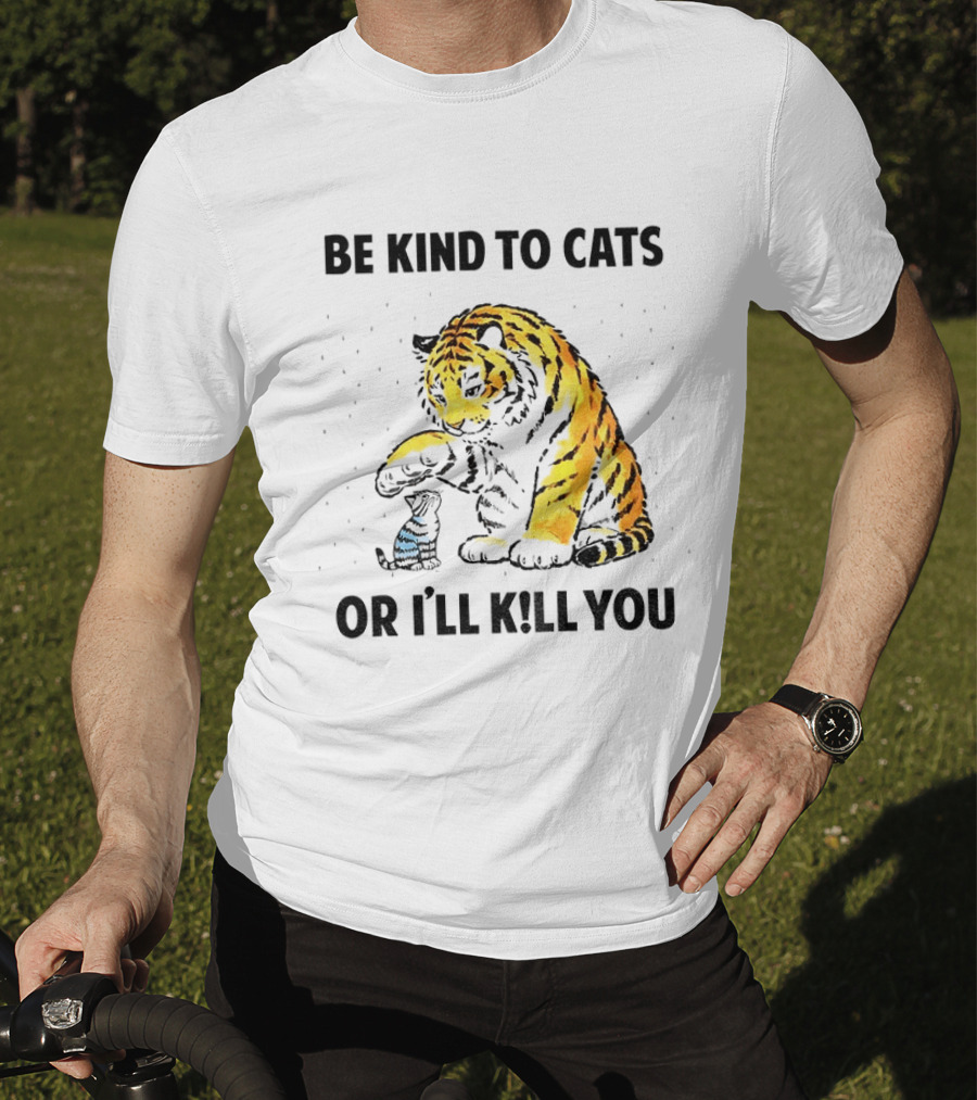 Tiger And Small Cat Be Kind To Cats Or I'll Kill You Animal Lover T-Shirt