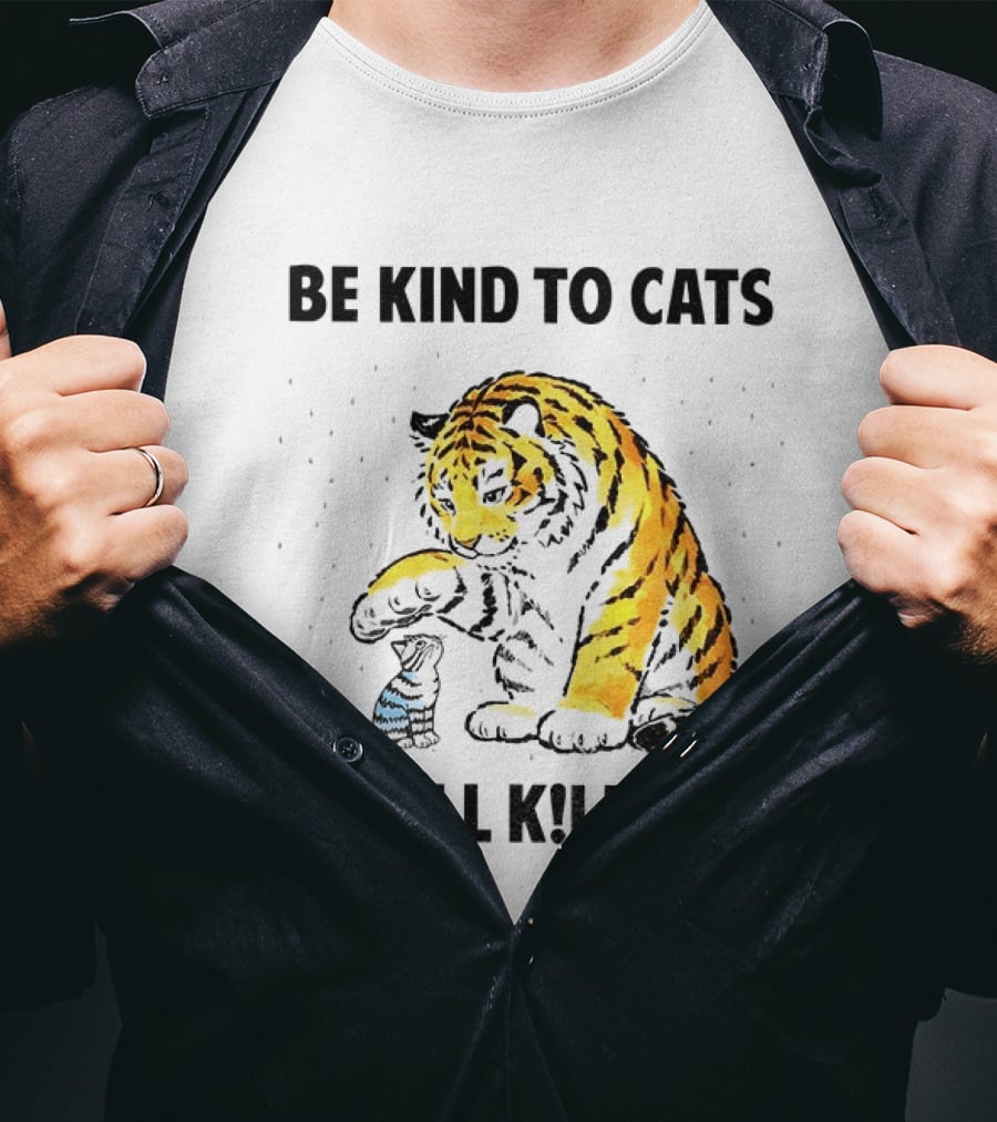 Tiger And Small Cat Be Kind To Cats Or I'll Kill You Animal Lover T-Shirt