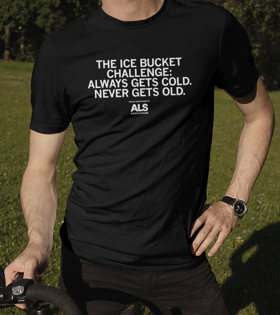 The Ice Bucket Challenge ALS Association Proud Supporter Always Gets Cold Never Gets Old T-Shirt