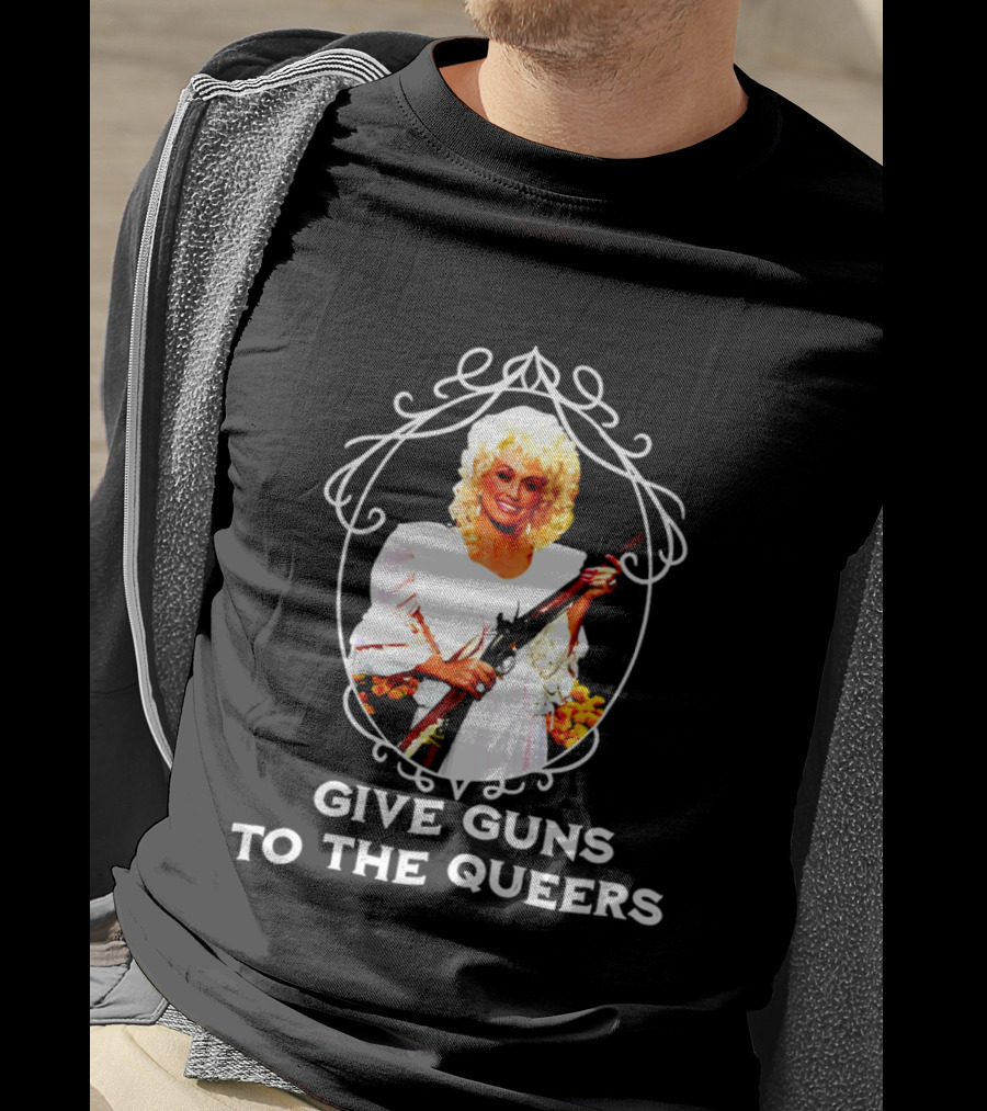 Dolly Parton Give Guns To The Queers T-Shirt