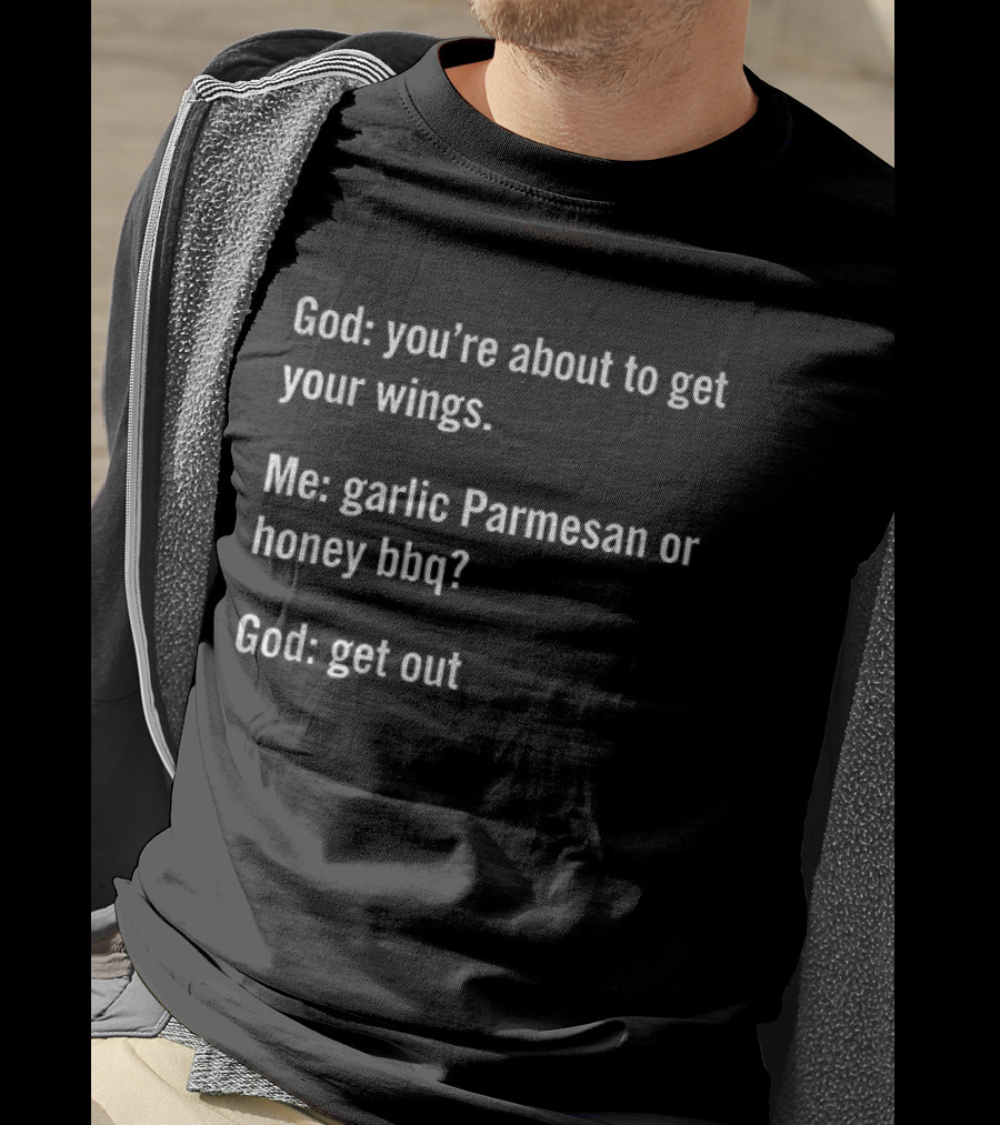 God You're About To Get Your Wings Me Garlic Parmesan Or Honey BBQ God Get Out T-Shirt