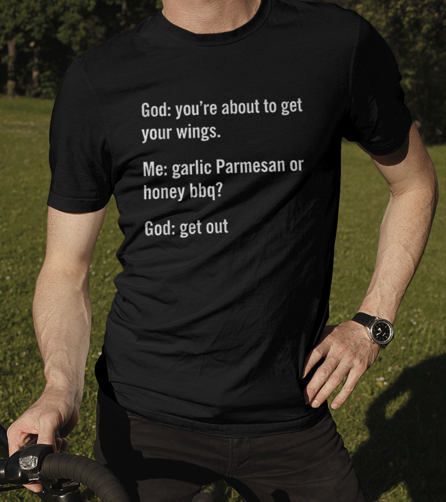 God You're About To Get Your Wings Me Garlic Parmesan Or Honey BBQ God Get Out T-Shirt