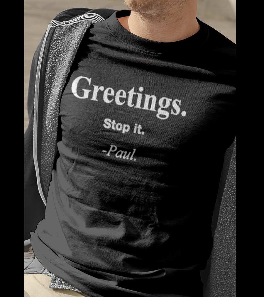 Greetings Stop It Paul T-Shirt