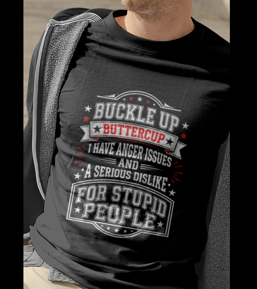 Buckle Up Buttercup Anger Issues Dislike For Stupid People T-Shirt