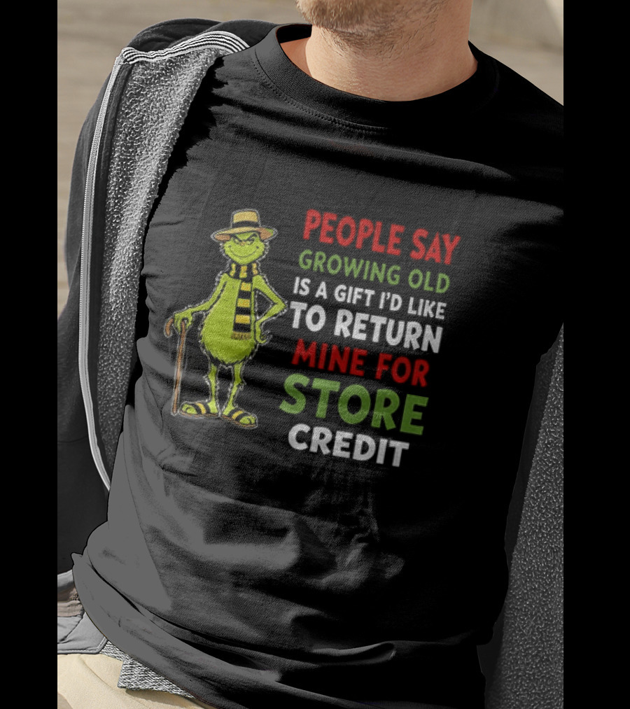 Grinch People Say Growing Old Is A Gift I'd Like To Return Mine For Store Credit T-Shirt
