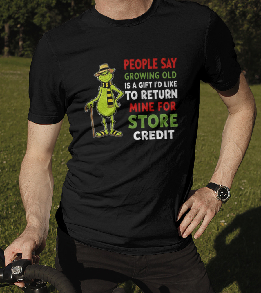 Grinch People Say Growing Old Is A Gift I'd Like To Return Mine For Store Credit T-Shirt