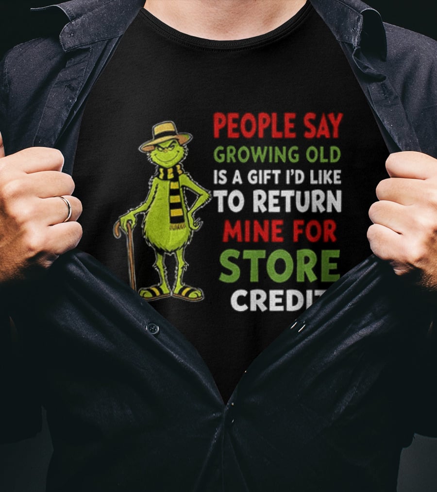 Grinch People Say Growing Old Is A Gift I'd Like To Return Mine For Store Credit T-Shirt