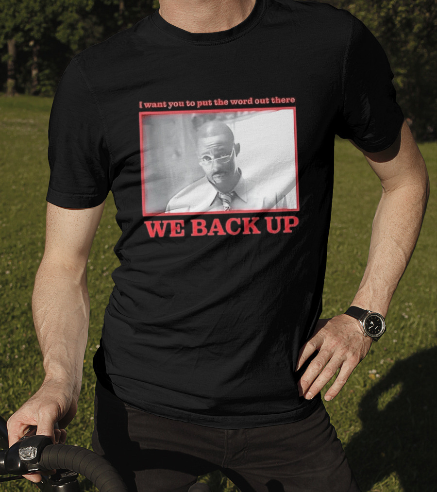 I Want You To Put The Word Out There We Back Up T-Shirt