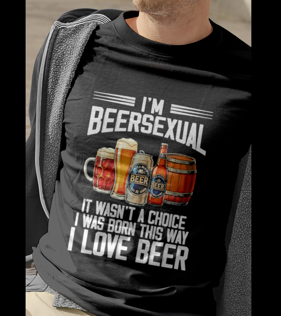 I'm Beersexual Beer Lover Born This Way It Wasn't A Choice T-Shirt