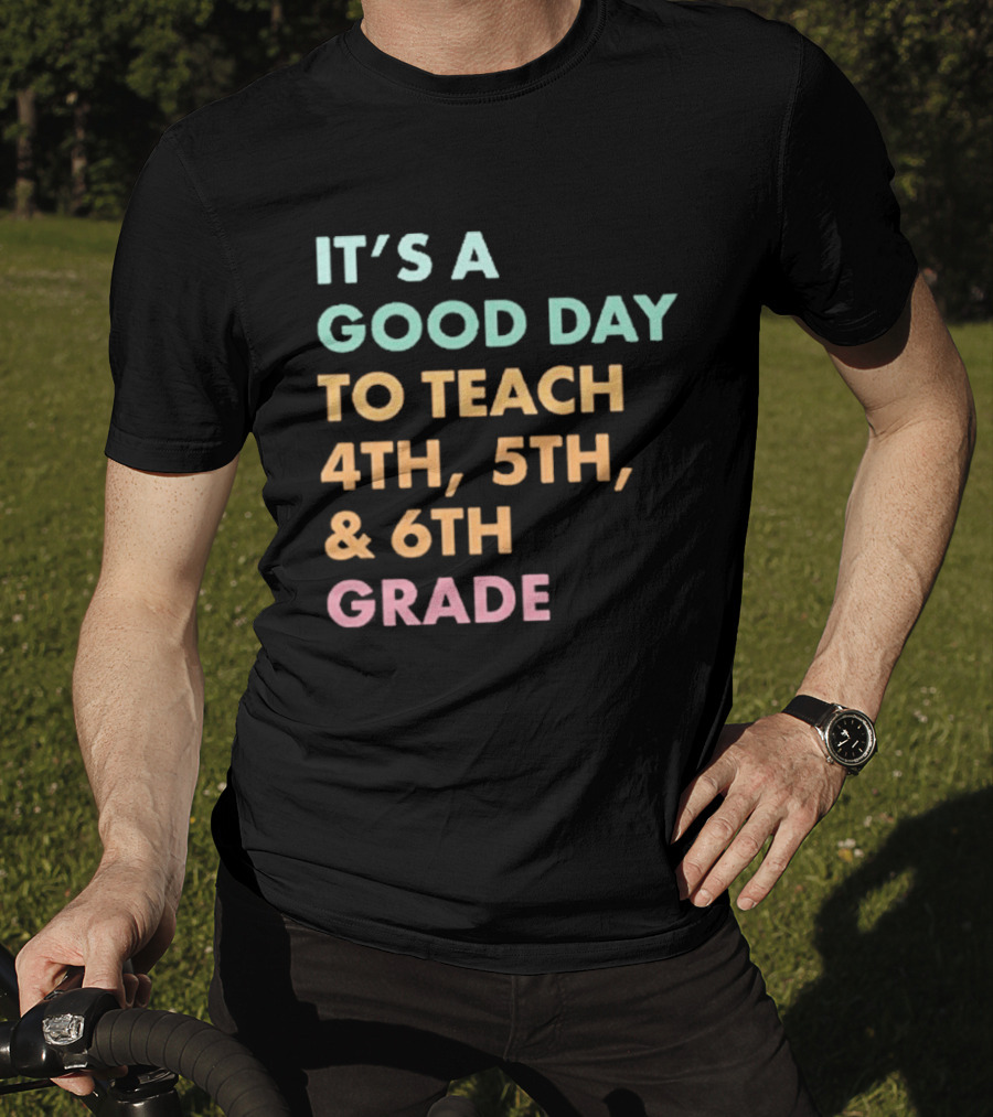 It's A Good Day To Teach 4th 5th And 6th Grade Classroom Motivation T-Shirt
