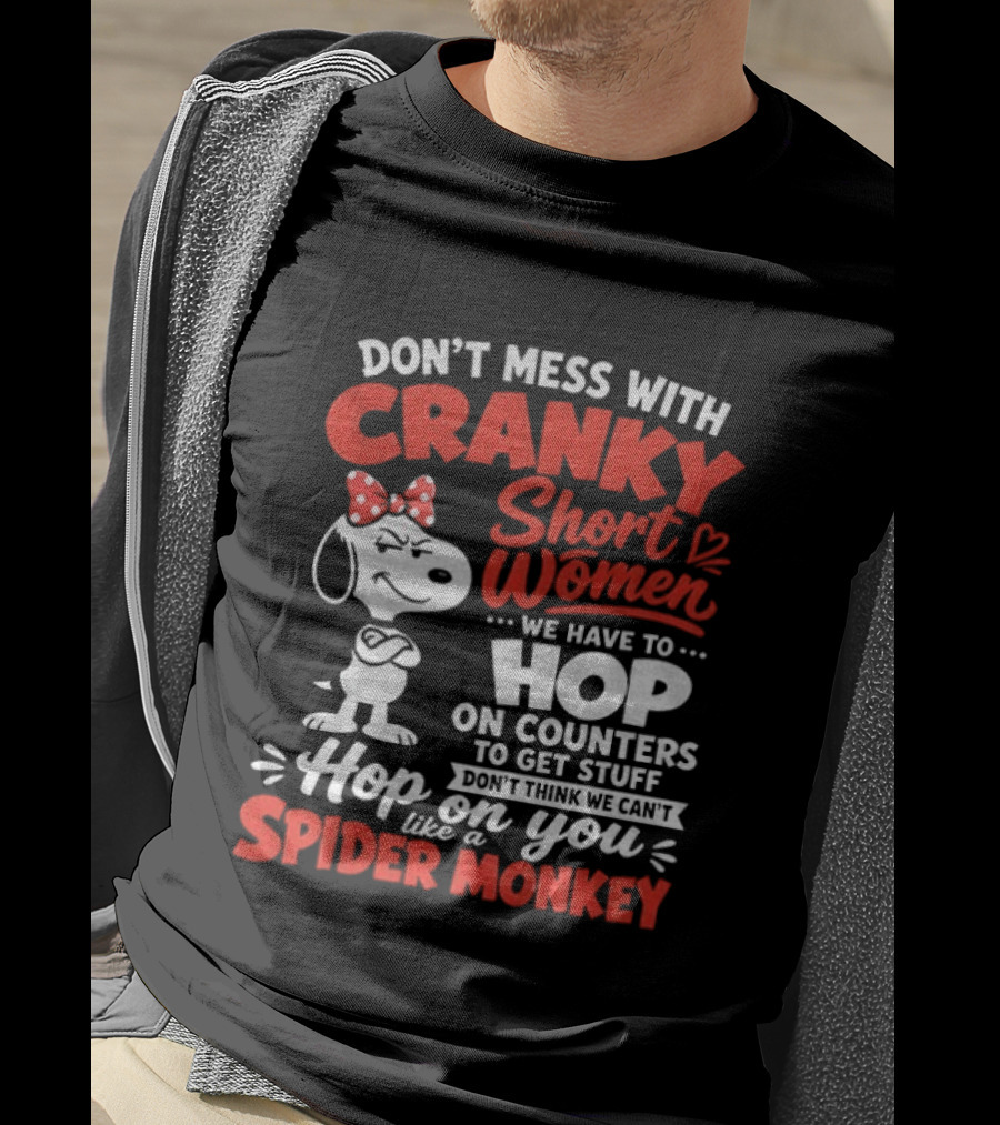Don't Mess With Cranky Short Women We Have To Hop On Counters Like A Spider Monkey Snoopy Cartoon T-Shirt