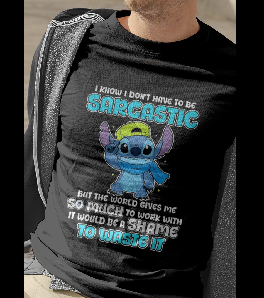 I Know I Don't Have To Be Sarcastic Stitch Disney But The World Gives Me So Much To Work With It Would Be A Shame To Waste It T-Shirt