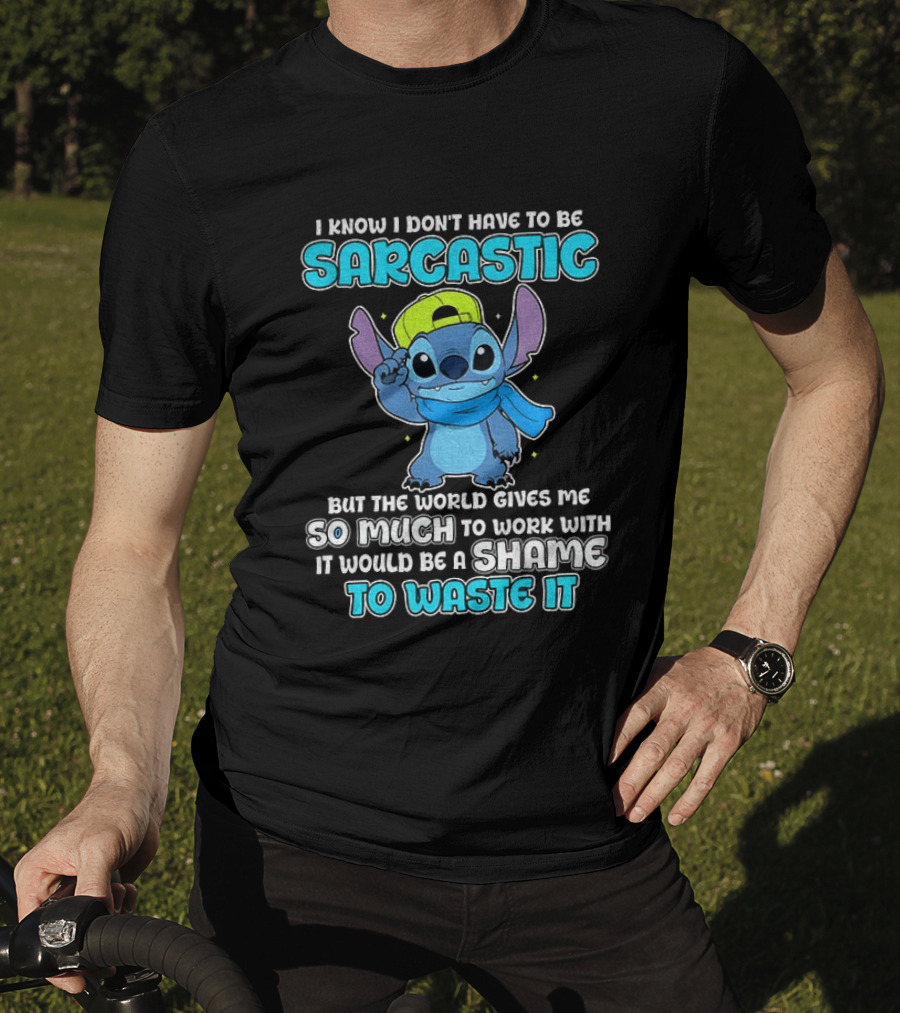 I Know I Don't Have To Be Sarcastic Stitch Disney But The World Gives Me So Much To Work With It Would Be A Shame To Waste It T-Shirt