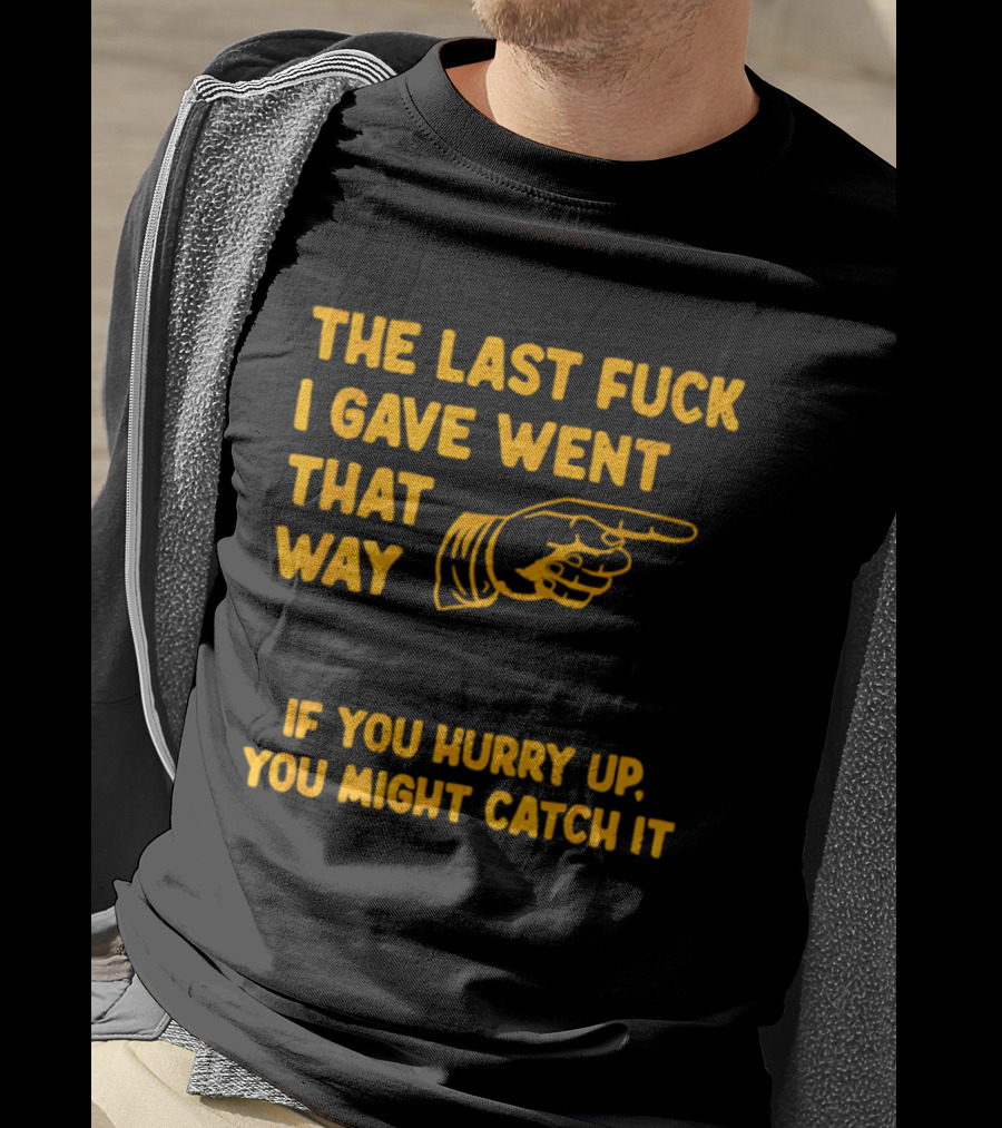 The Last Fuck I Gave Went That Way If You Hurry Up You Might Catch It Bold Humorous Phrase With Pointing Finger T-Shirt