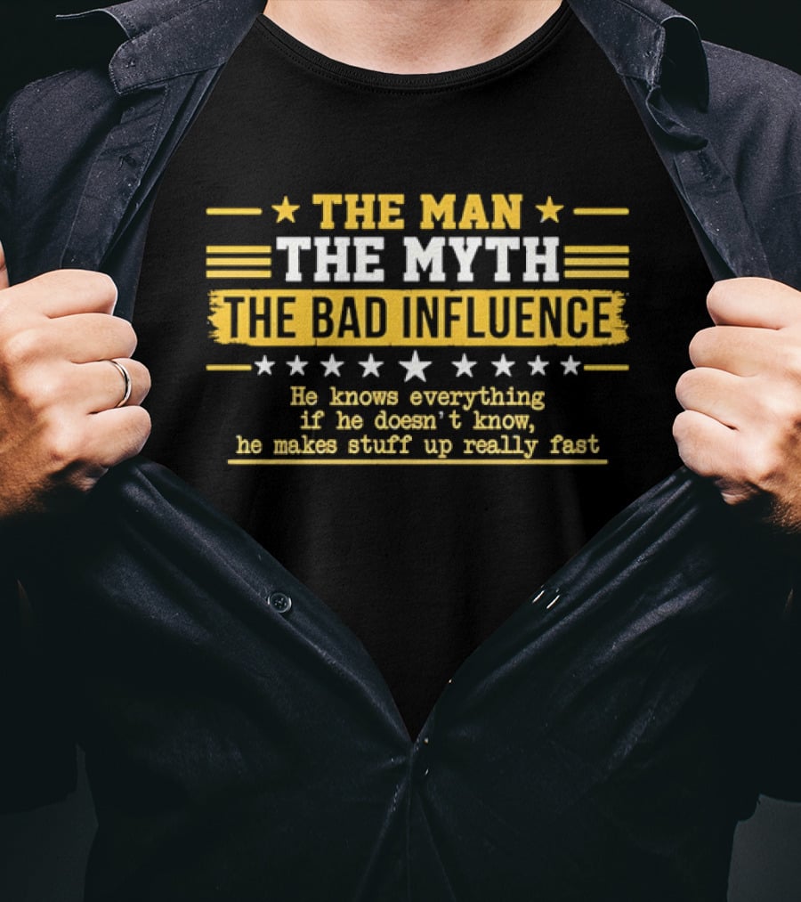 The Man The Myth The Bad Influence Stars He Knows Everything Makes Stuff Up Really Fast T-Shirt