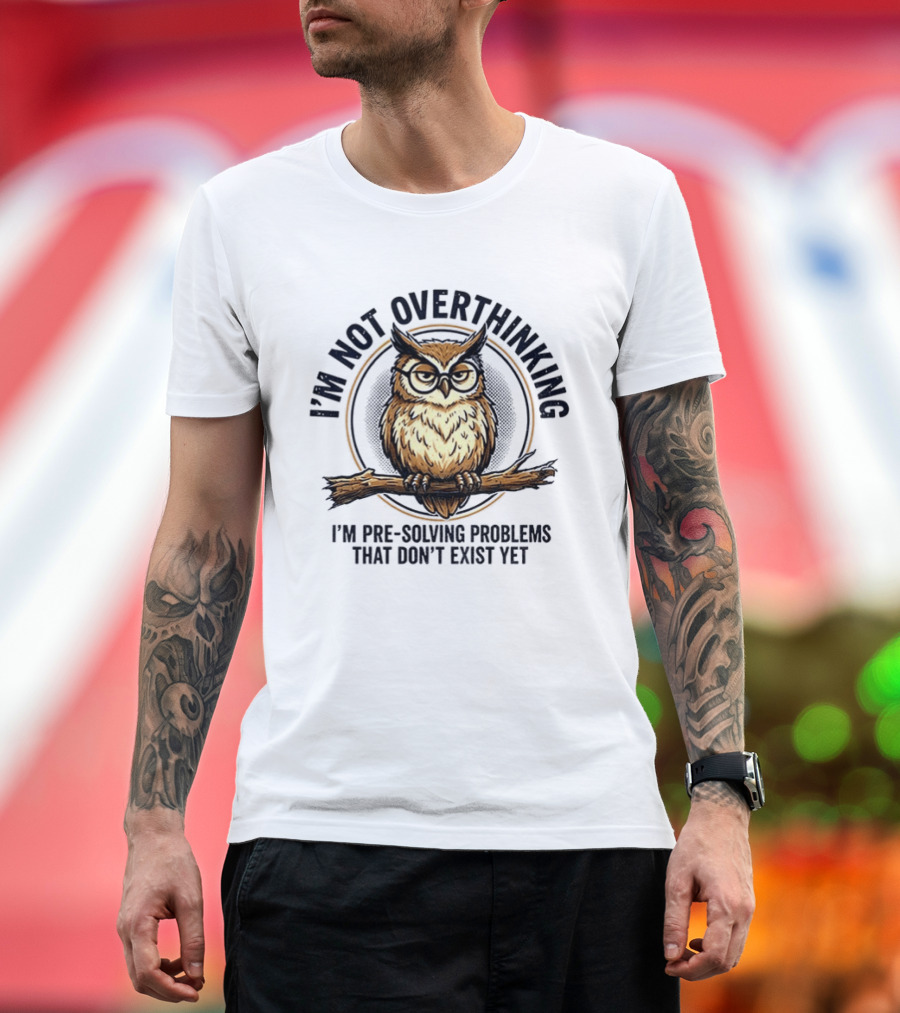 Master Owl I'm Not Overthinking I'm Pre Solving Problems That Don't Exist Yet T-Shirt